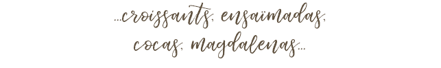 ...croissants, ensaïmadas, cocas, magdalenas...
