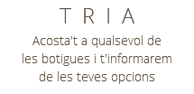 TRIA Acosta't a qualsevol de les botigues i t'informarem de les teves opcions