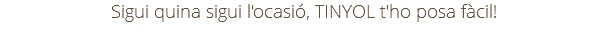 Sigui quina sigui l'ocasió, TINYOL t'ho posa fàcil!